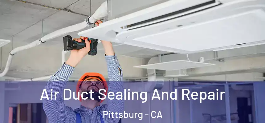  Air Duct Sealing And Repair Pittsburg - CA