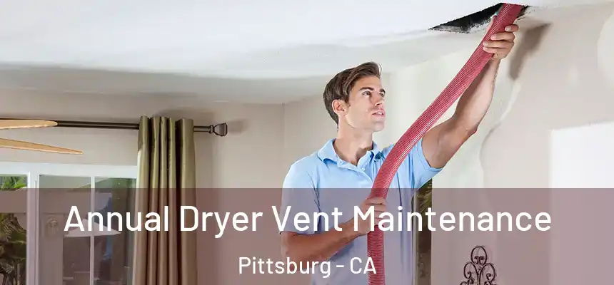 Annual Dryer Vent Maintenance Pittsburg - CA