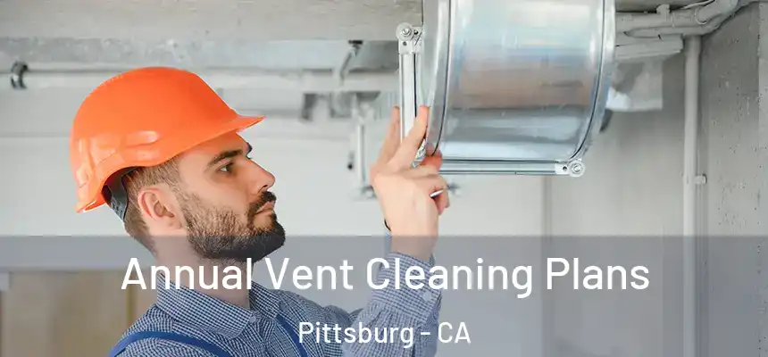  Annual Vent Cleaning Plans Pittsburg - CA