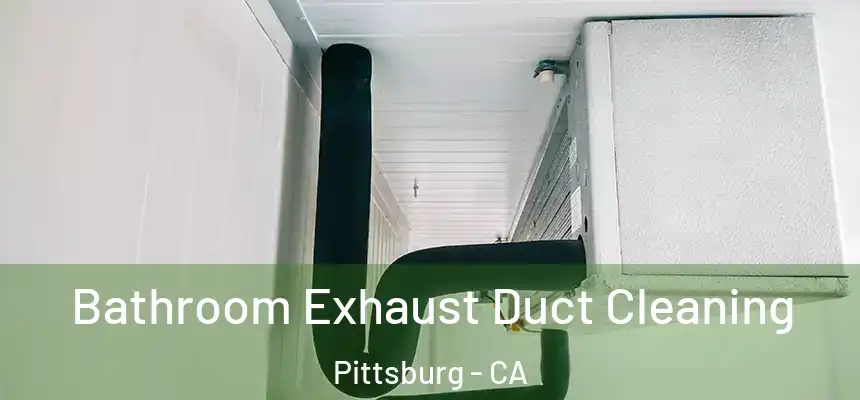  Bathroom Exhaust Duct Cleaning Pittsburg - CA
