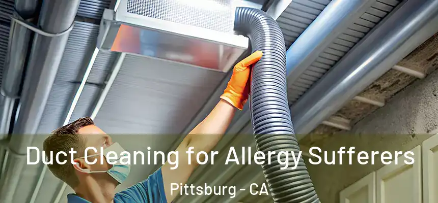  Duct Cleaning for Allergy Sufferers Pittsburg - CA