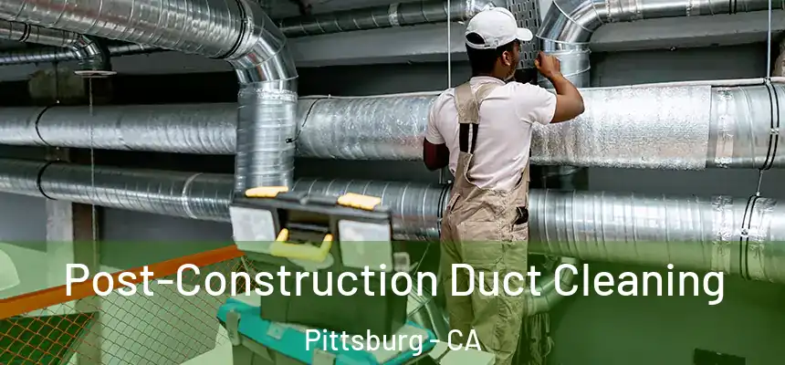  Post-Construction Duct Cleaning Pittsburg - CA
