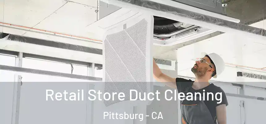 Retail Store Duct Cleaning Pittsburg - CA