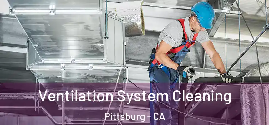  Ventilation System Cleaning Pittsburg - CA